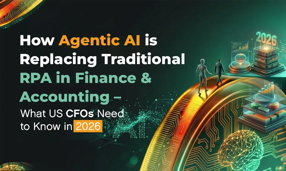 How Agentic AI is Replacing Traditional RPA in Finance & Accounting – What US CFOs Need to Know in 2026